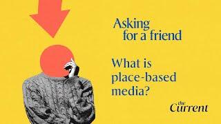 Asking for a friend: What is place-based media?