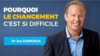 Pourquoi le changement c'est si difficile ?  Dr. Joe DISPENZA