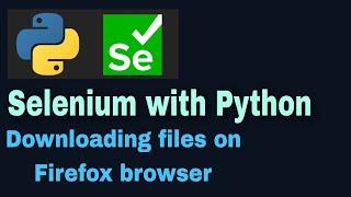 Selenium with Python Tutorial - 50: Downloading files on Firefox browser