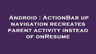 Android : ActionBar up navigation recreates parent activity instead of onResume