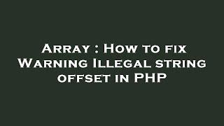 Array : How to fix Warning Illegal string offset in PHP