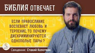 Если православие воспевает любовь и терпение, то почему дискриминируются однополые пары?  о.Колотвин