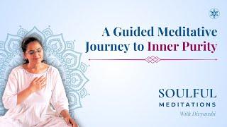 Guided Meditative Journey To Inner Purity | Soulful Meditation With Divyanshi