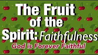 The Fruit of the Spirit: Faithfulness/ God is Forever Faithful