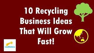 10 Recycling Business Ideas That Will Grow Fast!