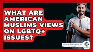 What Are American Muslims Views On LGBTQ+ Issues? - Islamic Knowledge Network