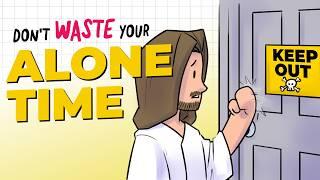 Are You WASTING Your Alone Time?