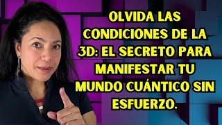 Olvida las Condiciones de la 3D: El Secreto para Manifestar Tu Mundo Cuántico Sin Esfuerzo.