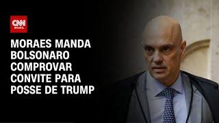 Moraes manda Bolsonaro comprovar convite para posse de Trump | AGORA CNN