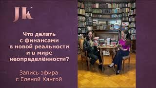 Что делать с финансами в новой реальности и в мире неопределённости? Запись эфира с Еленой Хангой