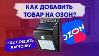 Как добавить товар на озон? Как создать карточку товара на ozon?