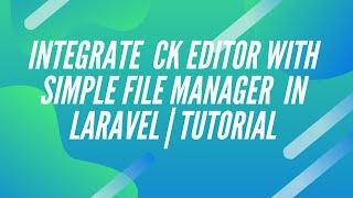 Let's Integrate a File Manager In Laravel | Ck Editor Integration Tutorial.