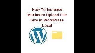 How To Increase Upload File Size in WordPress On Localhost