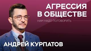 Как справиться с агрессией в обществе / Андрей Курпатов // Нам надо поговорить