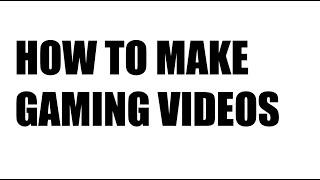 How To Make Gaming Vidoes