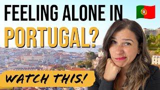 Moving to Portugal | Feeling alone? Watch this