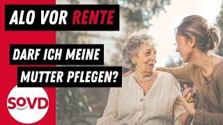 Arbeitslos vor der Rente: Darf ich meine Mutter pflegen?