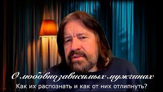 О любовнозависимых мужчинах. Как их распознать и как от них "отлипнуть"