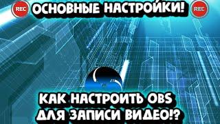 КАК НАСТРОИТЬ OBS ДЛЯ ЗАПИСИ ВИДЕО!?ОСНОВНЫЕ НАСТРОЙКИ!