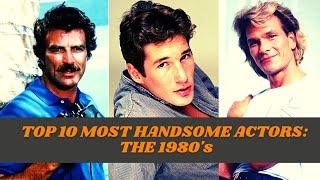 Top 10 Most Handsome Actors: The 1980's