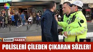 Polisleri çileden çıkaran sözler!