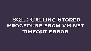 SQL : Calling Stored Procedure from VB.net timeout error