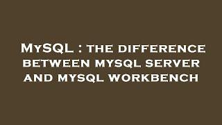 MySQL : the difference between mysql server and mysql workbench