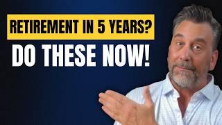 5 Years From Retirement? Do These 5 Things TODAY! (2025 Guide)