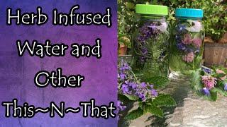 Herb Infused Water and Other This~N~That