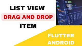   FLUTTER ANDROID ~     DRAG AND DROP ITEMS IN A LIST VIEW ~     TUTORIAL