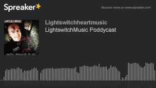 LightswitchMusic Poddycast (part 1 of 2, made with Spreaker)