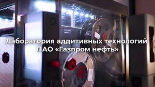 Лаборатория аддитивных технологий в ПАО "Газпром нефть"