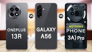 Samsung Galaxy A56 Vs Nothing Phone 3a Pro Vs OnePlus 13R Which one to Choose