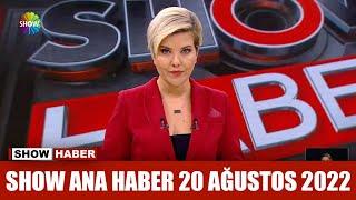 Show Ana Haber 20 Ağustos 2022