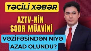 Aztv nin sedr muavini vezifesinden azad olundu