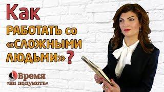 КАК РАБОТАТЬ СО «СЛОЖНЫМИ ЛЮДЬМИ» |  «Тема недели» Выпуск 19