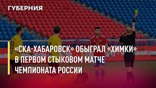 «СКА-Хабаровск» обыграл «Химки» в первом стыковом матче чемпионата России. Новости.26/05/22