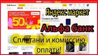 Яндекс Маркет и Альфа банк Сплетани и комиссию оплати!