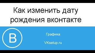 Как изменить дату рождения и возраст вконтакте