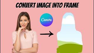 How to Quickly Convert Any Image into Frame in Canva - Frame Maker