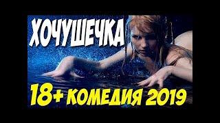 Премьера 2019 рассмешила всех! '' ХОЧУШЕЧКА '' новые комедии 2019   ФИЛЬМЫ 2019 онлайн