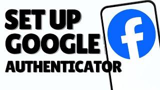 How To Set Up Google Authenticator For Facebook – Full Guide