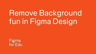 Figma for Edu: Fun with Remove Background