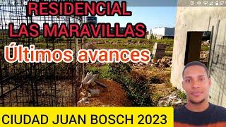 ÚLTIMOS AVANCES DEL RESIDENCIAL LAS MARAVILLAS, CIUDAD JUAN BOSCH 2023, SANTO DOMINGO ÉSTE.