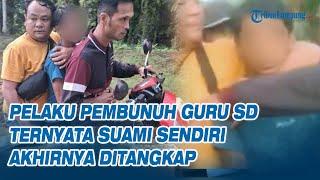 Sempat Kabur, Pelaku Pembunuh Guru SD Ternyata Suami Sendiri Akhirnya Ditangkap