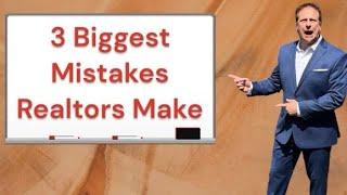 Don't Do This! 3 Biggest Mistakes that Realtors Make.