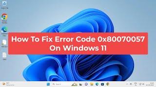 How To Fix Error Code 0x80070057 On Windows 11