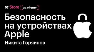 Безопасность на устройствах Apple. Конфиденциальность на iPhone. Никита Горяинов (Академия re:Store)