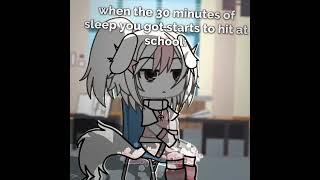 [] When those 30 minutes of sleep start to hit at school: / Gacha Life Meme Trend 