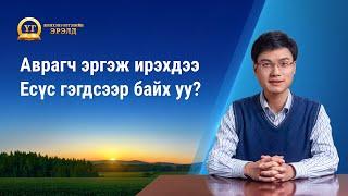 Номлолын цувралууд: Жинхэнэ Итгэлийн Эрэлд "Аврагч эргэж ирэхдээ Есүс гэгдсээр байх уу?"